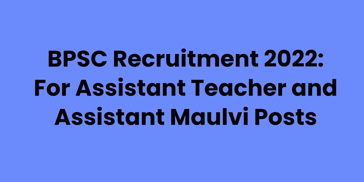 Bpsc Recruitment For Assistant Teacher And Assistant Maulvi Posts